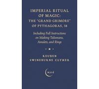 Imperial Ritual of Magic: The "Grand Grimore" of Pythagoras, 38: Including Full Instructions on Making Talismans, Amulets, and Rings