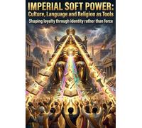 Imperial Soft Power: Culture, Language and Religion as Tools: Shaping loyalty through identity rather than force