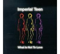 Imperial Teen - What is Not to Love