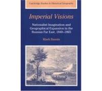 Imperial Visions: Nationalist Imagination and Geographical Expansion in the Russian Far East, 1840 1865 Bassin, Mark (Auteur)
