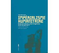 Impérialisme humanitaire: Droits de l'Homme, droit d'ingérence, droit du plus fort ?