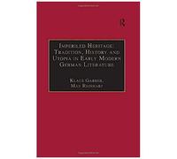 Imperiled Heritage: Tradition, History And Utopia In Early Modern German Literature: Selected Essays By Klaus Garber (Studies In European Cultural Transition)