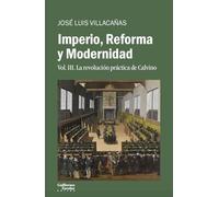 Imperio, Reforma y Modernidad: Vol. 3. La revolución práctica de Calvino