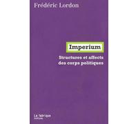 Imperium Structures et affects des corps politiques - Frédéric Lordon - La Fabrique Eds - broché - Essai