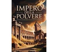 Impero della Polvere: 100 Fatti Incredibili sulla Caduta di Roma