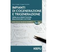 Impianti Di Cogenerazione E Trigenerazione. Guida Alla Progettazione, Realizzazione E Gestione