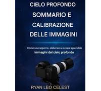 Impilamento del cielo profondo e calibrazione delle immagini: Come impilare, elaborare e creare splendide immagini del cielo profondo
