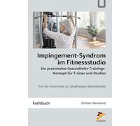 Impingement-Syndrom im Fitnessstudio: Ein praxisnahes Gesundheits-Trainingskonzept für Trainer und Studios: Von der Anamnese zur langfristigen Belastbarkeit