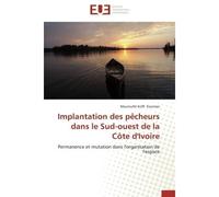 Implantation des pêcheurs dans le Sud-ouest de la Côte d'Ivoire Permanence et mutation dans l'organisation de l'espace - Mouroufié Koffi Kouman - Universitaires Europeennes - broché - Livre