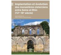 Implantation Et Évolution Des Monastères Cisterciens Entre Seine Et Rhin - 12e - 18e Siècle