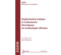 Implantation ionique et traitements thermiques en technologie silicium - Annie BAUDRANT - Hermes Science Publications - broché - Livre
