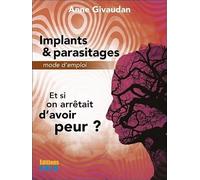 Implants & parasitages - Mode d'emploi - Et si on arrêtait d'avoir peur ?