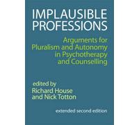 Implausible Professions : Arguments For Pluralism And Autonomy In Psychotherapy And Counselling