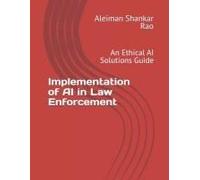 Implementation Of Ai In Law Enforcement: An Ethical Ai Solutions Guide (Ai Decoded: A Comprehensive Learning Series)