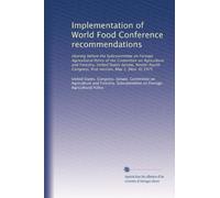 Implementation of World Food Conference recommendations: Hearing before the Subcommittee on Foreign Agricultural Policy of the Committee on ... Congress, first session, May 1, [Nov. 6] 1975