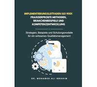 Implementierungsleitfaden ISO 9001 - Praxiserprobte Methoden, Branchenbeispiele und Kompetenzentwicklung: Strategien, Beispiele und Schulungsmodelle für ein wirksames Qualitätsmanagement