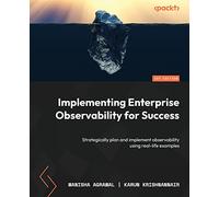 Implementing Enterprise Observability for Success: Strategically plan and implement observability using real-life examples