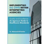 Implementing Iso 21998 Within Interpreting Agencies: Quality And Excellence: An Agency's Guide To Healthcare Standards (Healthcare Communication Mastery: The Freelance Interpreter)