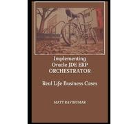 IMPLEMENTING ORACLE JDE ERP ORCHESTRATOR: Real Life Business Cases