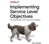 Implementing Service Level Objectives by Alex Hidalgo Alex Hidalgo (Auteur)