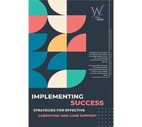 Implementing Success Strategies for Effective Caregiving and Care Support - Wolfe Schieloh M.S. - Draft2Digital - Livre en Anglais Wolfe Schieloh M.S.Wolfe Schieloh M.S. (Auteur)