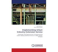 Implementing Urban Industry Extension Service: Challenges and Opportunities of Implementing Urban Industry Extension Service in Addis Ababa, Ethiopia