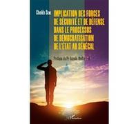 Implication des forces de sécurité et de défense dans le processus de démocratisation de l'Etat au Sénégal - Cheikh Sene - L'harmattan - broché - Essai