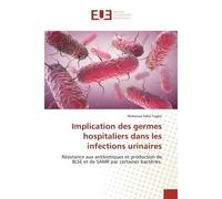 Implication des germes hospitaliers dans les infections urinaires Résistance aux antibiotiques et production de BLSE et de SAMR par certaines bactéries. - Mahoussi Eskyl Togbe - Universitaires Europee