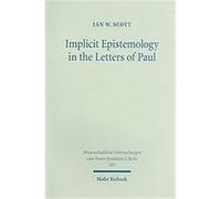 Implicit Epistemology in the Letters of Paul, Wissenschaftliche Untersuchungen Zum Neuen Testament Ian W. Scott (Auteur)