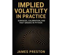 Implied Volatility in Practice: Surfaces, Calibration, and Fast Greeks in Python: From Raw Quotes to Arbitrage-Free Vol Surfaces and Production-Ready Risk