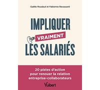 Impliquer vraiment les salariés: 20 pistes d'action pour renouer la relation entreprise-collaborateurs