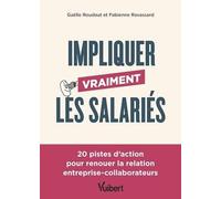 Impliquer vraiment les salariés: 20 pistes d'action pour renouer la relation entreprise-collaborateurs