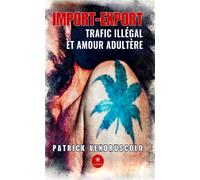 Import-export Trafic illégal et amour adultère - Patrick Vendruscolo - Le Lys Bleu - broché - Témoignage