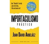 Importaculismo Practico - Una Filosofía De Vida Para Vivir Bien De Una Buena Vez