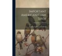 Important American Game Birds; Their Ranges, Habits And The Hunting