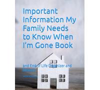 Important Information My Family Needs to Know When I’m Gone Book: and End of Life Organizer and Memoir