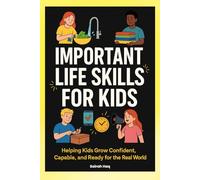 Important Life Skills for Kids: Helping Kids Grow Confident, Capable, and Ready for the Real World