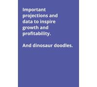 Important projections and data to inspire growth and profitability. And dinosaur doodles: Quirky and bold journal/notebook with 120 bland ruled pages ... use. Fun covers, because it's good to smile