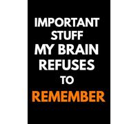 Important Stuff My Brain Refuses to Remember: Funny Notebook for Notes, Ideas, Reminders and Things You Keep Forgetting