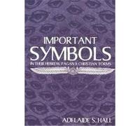 Important Symbols in Their Hebrew, Pagan, and Christian Forms Adelaide S. Hall (Auteur)