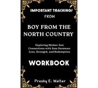 Important Teachings from BOY FROM THE NORTH COUNTRY WORKBOOK: Exploring Mother-Son Connections with Sam Sussman: Loss, Strength, and Redemption