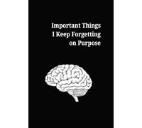 Important Things I Keep Forgetting on Purpose: A Funny Forgetful Life Notebook for Notes, Reminders, Lists, and Selective Memory Moments
