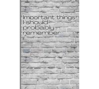 Important things I should probably remember: Gift notebook reminder for friends and family.