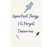 IMPORTANT THINGS I WILL FORGET TOMMOROW
