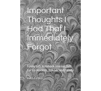 Important Thoughts I Had That I Immediately Forgot: Funny Gift Notebook Journal, Gift For Co-workers, Friends and Family