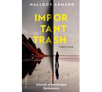 Important Trash: Islands schmutziges Geheimnis Thriller | »Die Zukunft der isländischen Literatur. Schon jetzt ein Klassiker!« - Steinar Bragi - Halldor Armand - HarperCollins eBook - ebook (ePub) - L