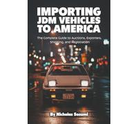 Importing JDM Vehicles to America: The Complete Guide to Auctions, Exporters, Shipping, and Registration