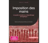 Imposition des mains: Le guide complet du rééquilibrage énergétique