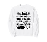 Impossible Aujourd'hui Sera Votre Motivation pour Vous échauffer Sweatshirt