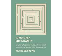 Impossible Christianity: Why Following Jesus Does Not Mean You Have to Change the World, Be an Expert in Everything, Accept Spiritual Failure, and Feel Miserable Pretty Much All the Time